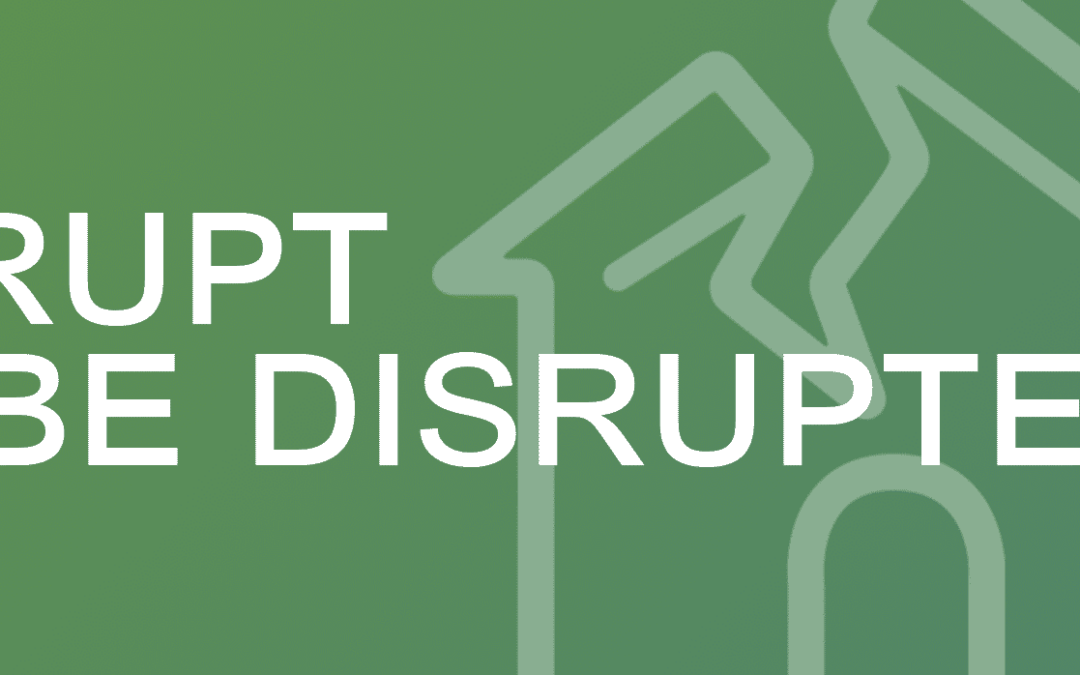 Disrupt or Face Disruption